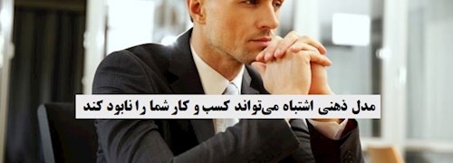 مدل ذهنی اشتباه می‎تواند کسب و کار شما را نابود کند.