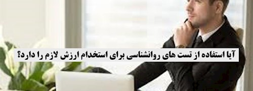 آیا استفاده از تست‌های روانشناسی برای استخدام ارزش لازم را دارد؟