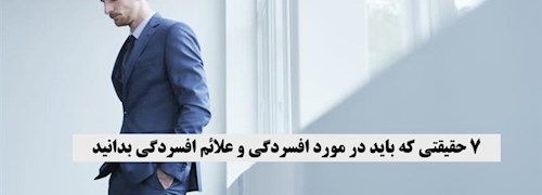 7 حقیقتی که باید در مورد افسردگی و علائم افسردگی بدانید