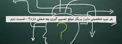 هر تیپ شخصیتی مایرز بریگز موقع تصمیم گیری چه ضعفی دارد؟ - قسمت دوم