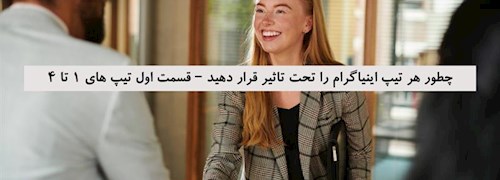 چطور هر تیپ اینیاگرام را تحت تاثیر قرار دهید – قسمت اول تیپ های 1 تا 4