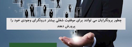 چطور برونگرایان می توانند برای موفقیت شغلی بیشتر درونگرای وجودی خود را پرورش دهند