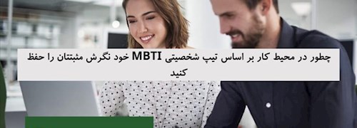 چطور در محیط کار بر اساس تیپ شخصیتی MBTI خود نگرش مثبتتان را حفظ کنید