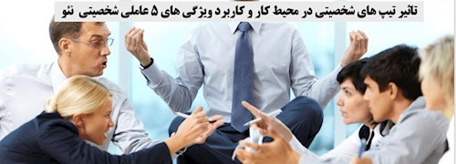 تاثیر تیپ های شخصیتی در محیط کار و کاربرد ویژگی های 5 عاملی شخصیتی نئو